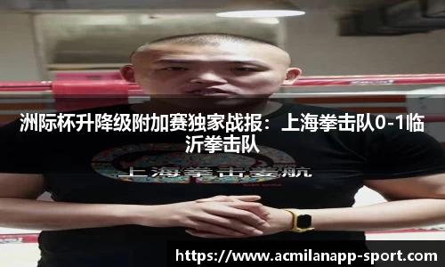 洲际杯升降级附加赛独家战报：上海拳击队0-1临沂拳击队